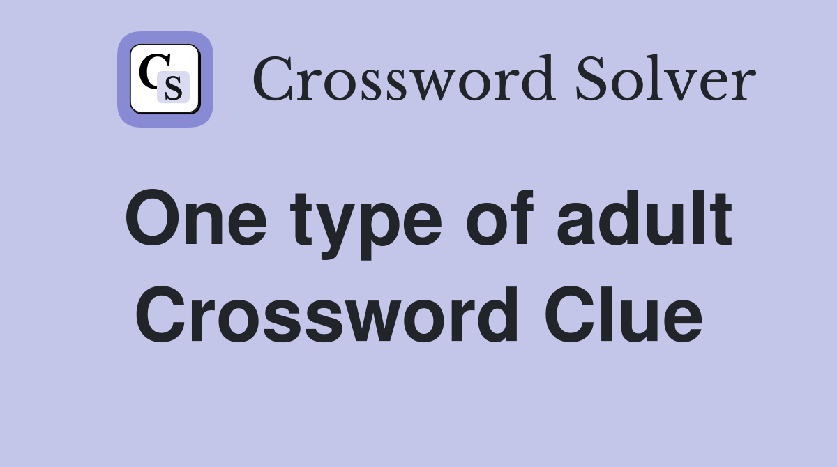 One type of adult Crossword Clue