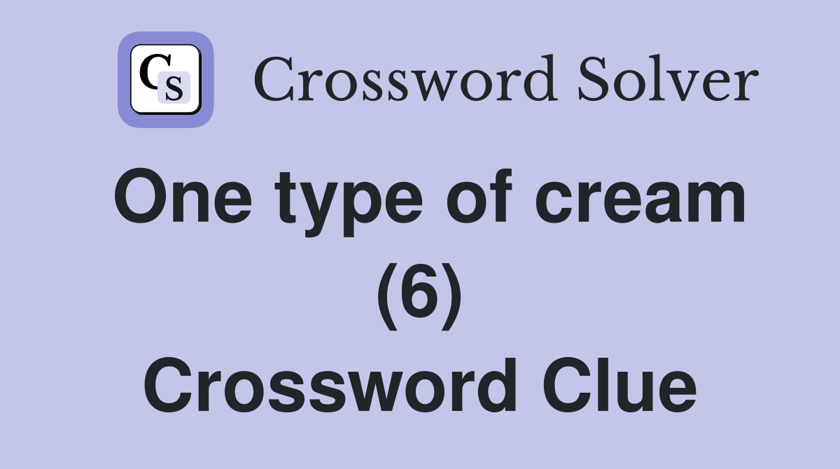 One type of cream (6) Crossword Clue