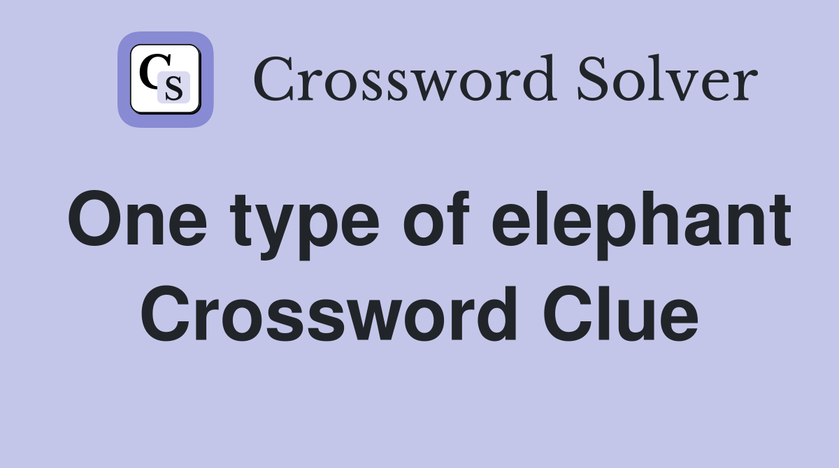 One type of elephant Crossword Clue