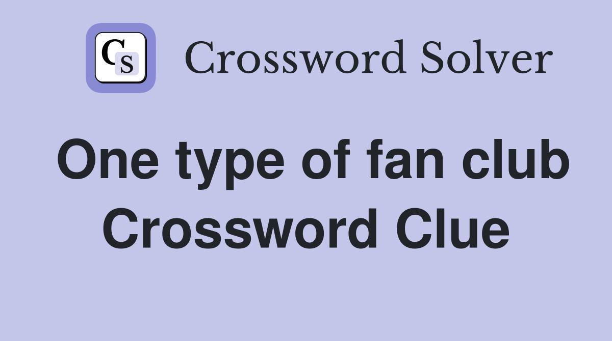 One type of fan club Crossword Clue