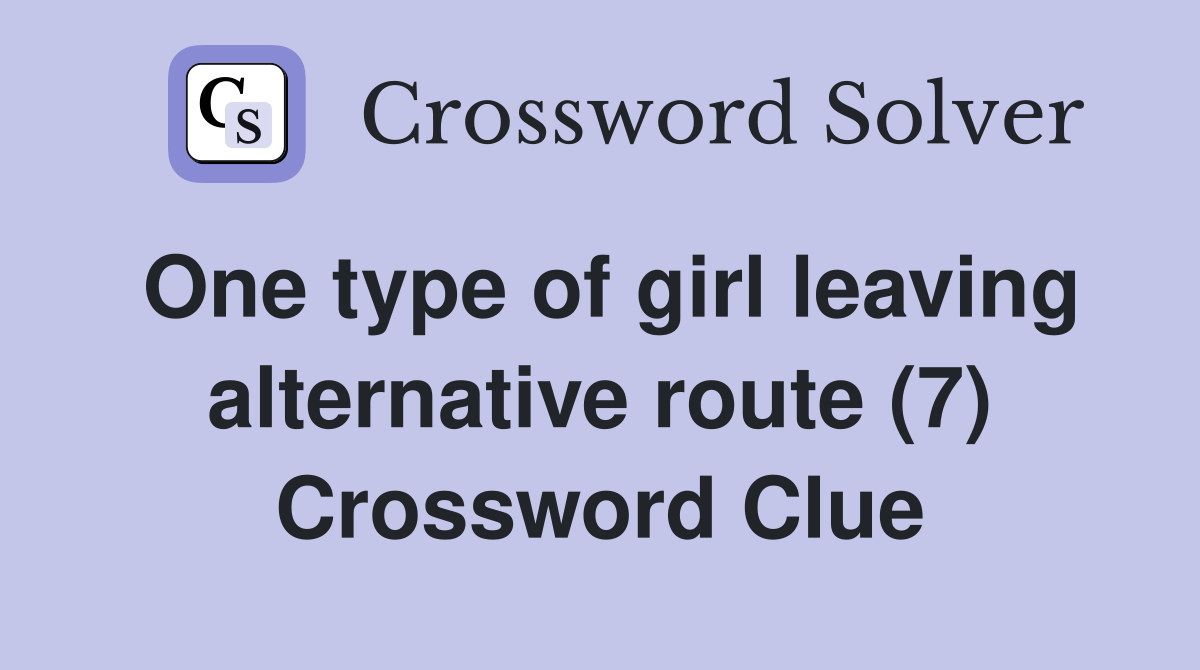 One type of girl leaving alternative route (7) Crossword Clue