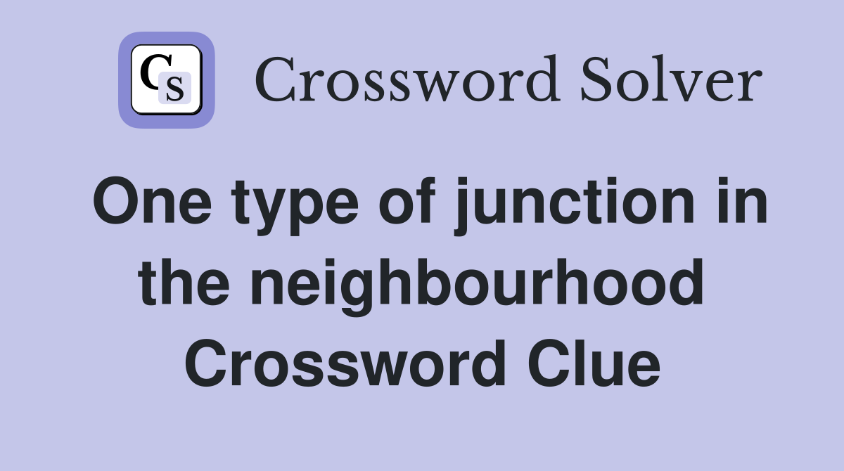 One type of junction in the neighbourhood Crossword Clue