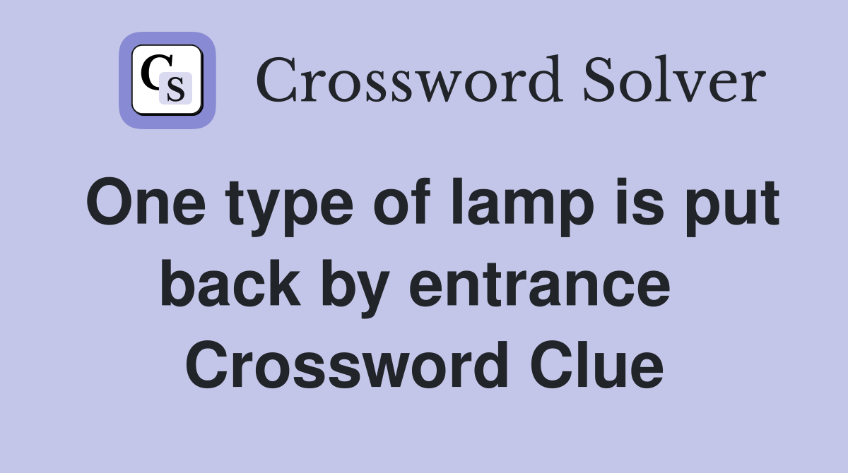 One type of lamp is put back by entrance  Crossword Clue