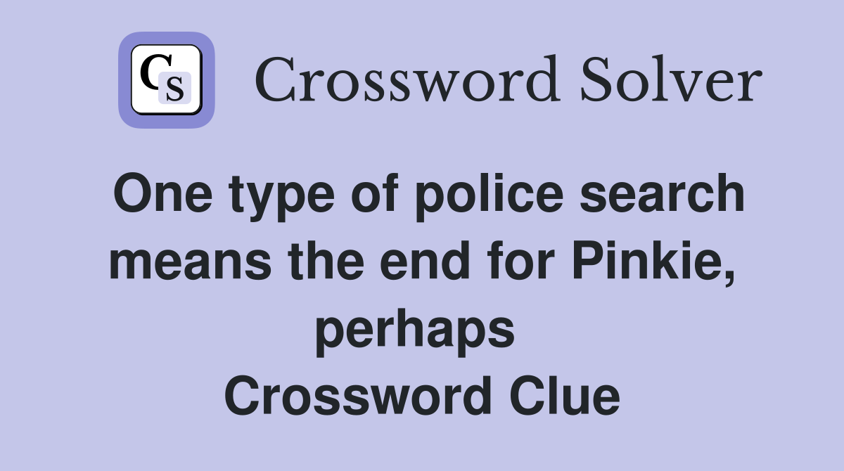 One type of police search means the end for Pinkie, perhaps  Crossword Clue