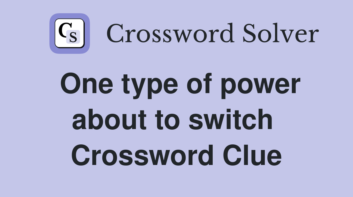 One type of power about to switch  Crossword Clue