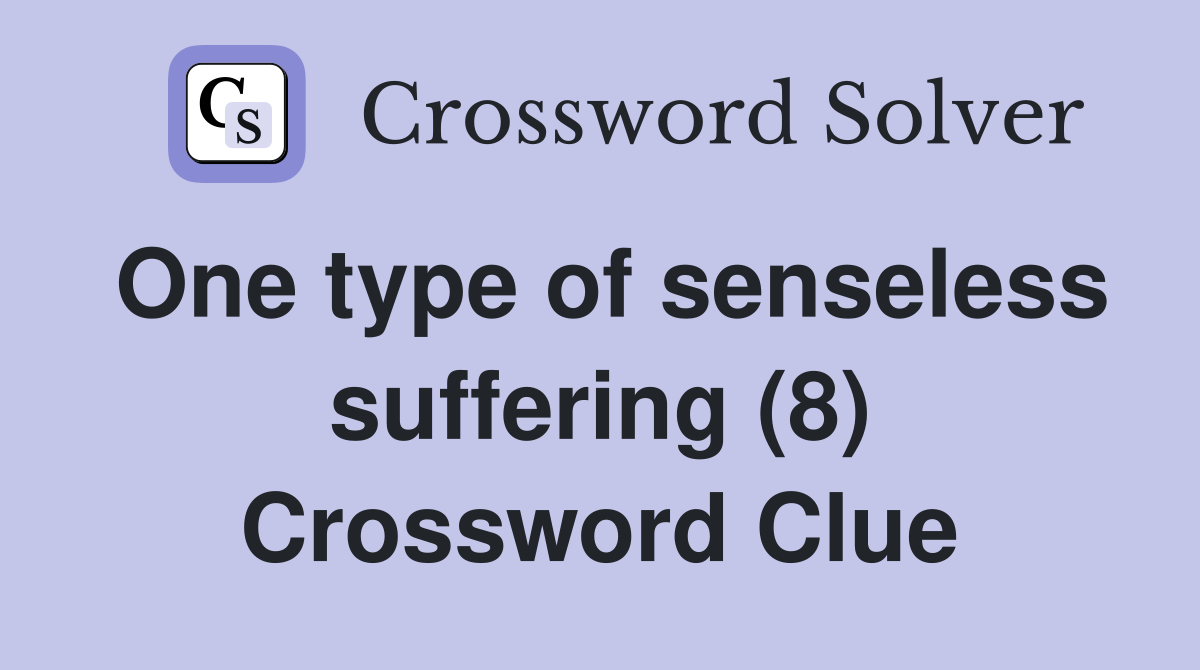 One type of senseless suffering (8) Crossword Clue