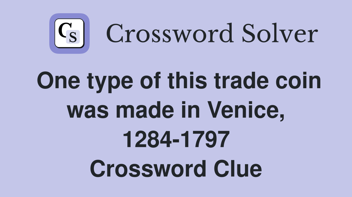 One type of this trade coin was made in Venice, 1284-1797 Crossword Clue