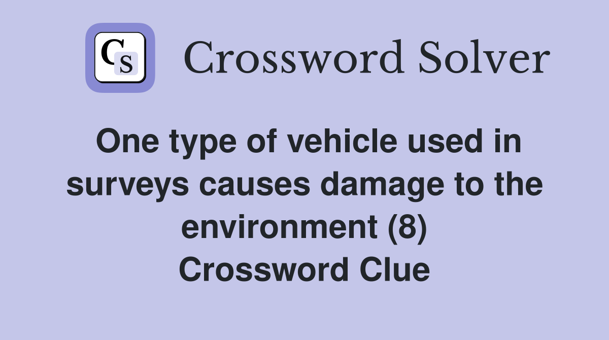 One type of vehicle used in surveys causes damage to the environment (8) Crossword Clue