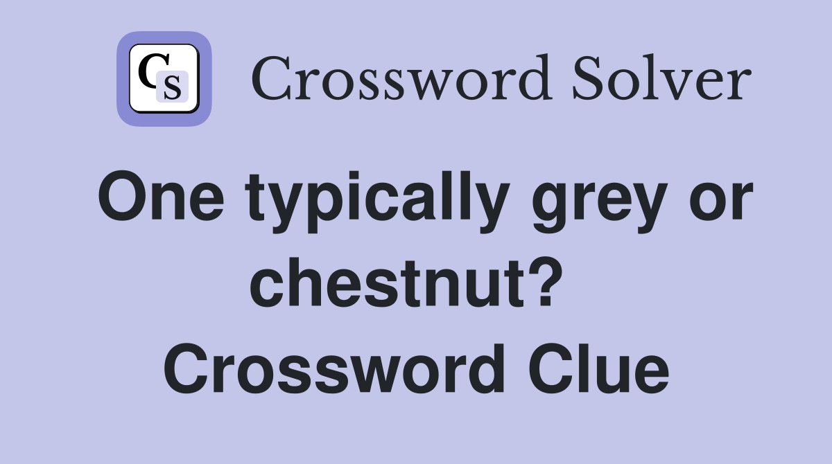 One typically grey or chestnut?  Crossword Clue