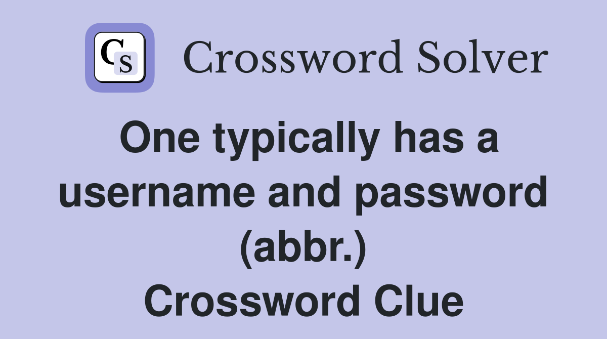 One typically has a username and password (abbr.) Crossword Clue