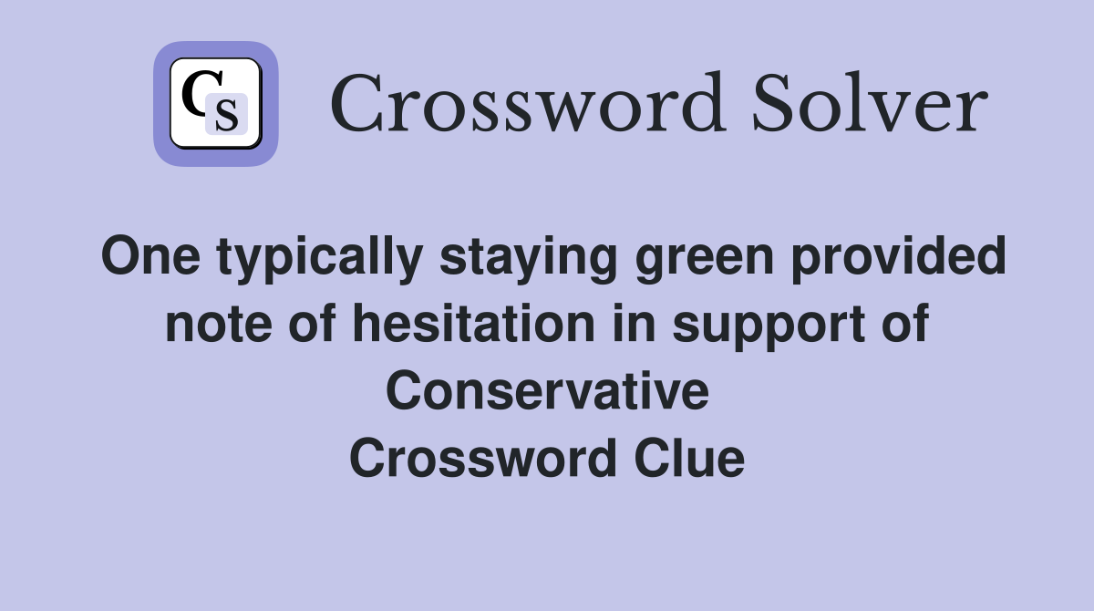 One typically staying green provided note of hesitation in support of Conservative Crossword Clue
