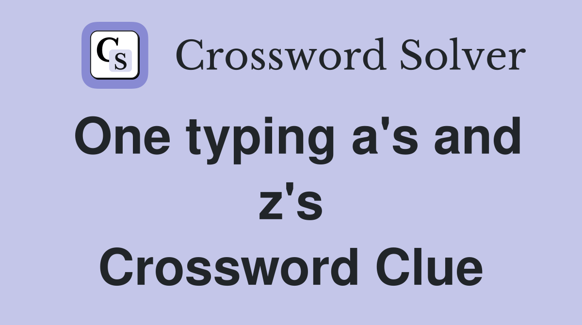 One typing a's and z's Crossword Clue