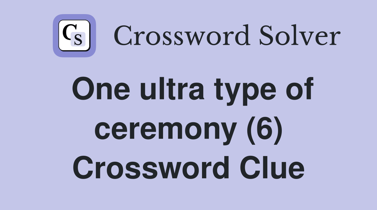 One ultra type of ceremony (6) Crossword Clue