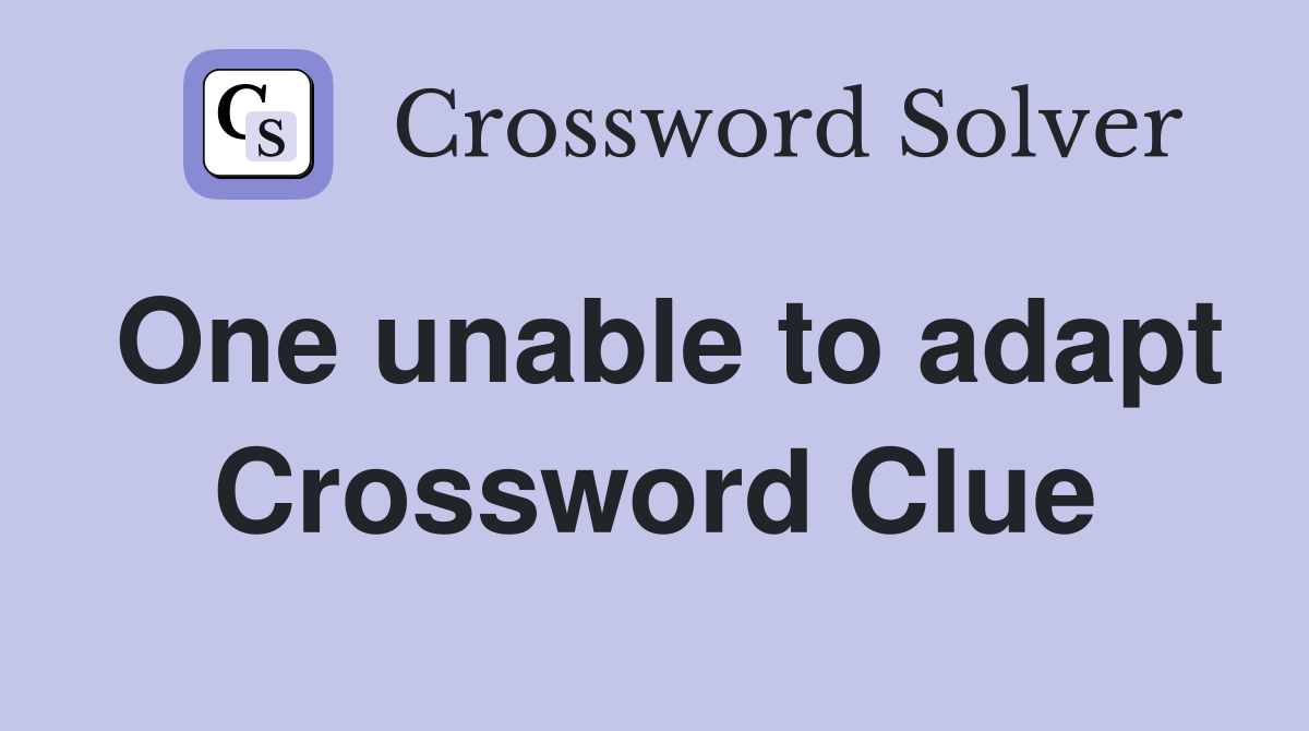 One unable to adapt Crossword Clue