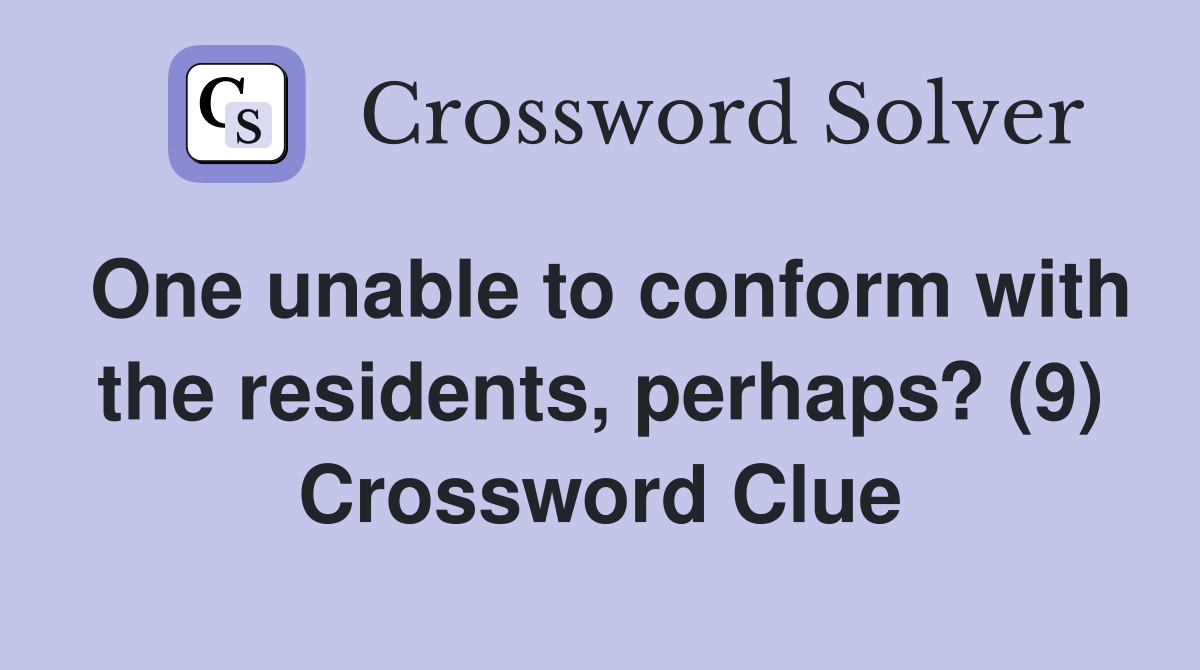 One unable to conform with the residents, perhaps? (9) Crossword Clue
