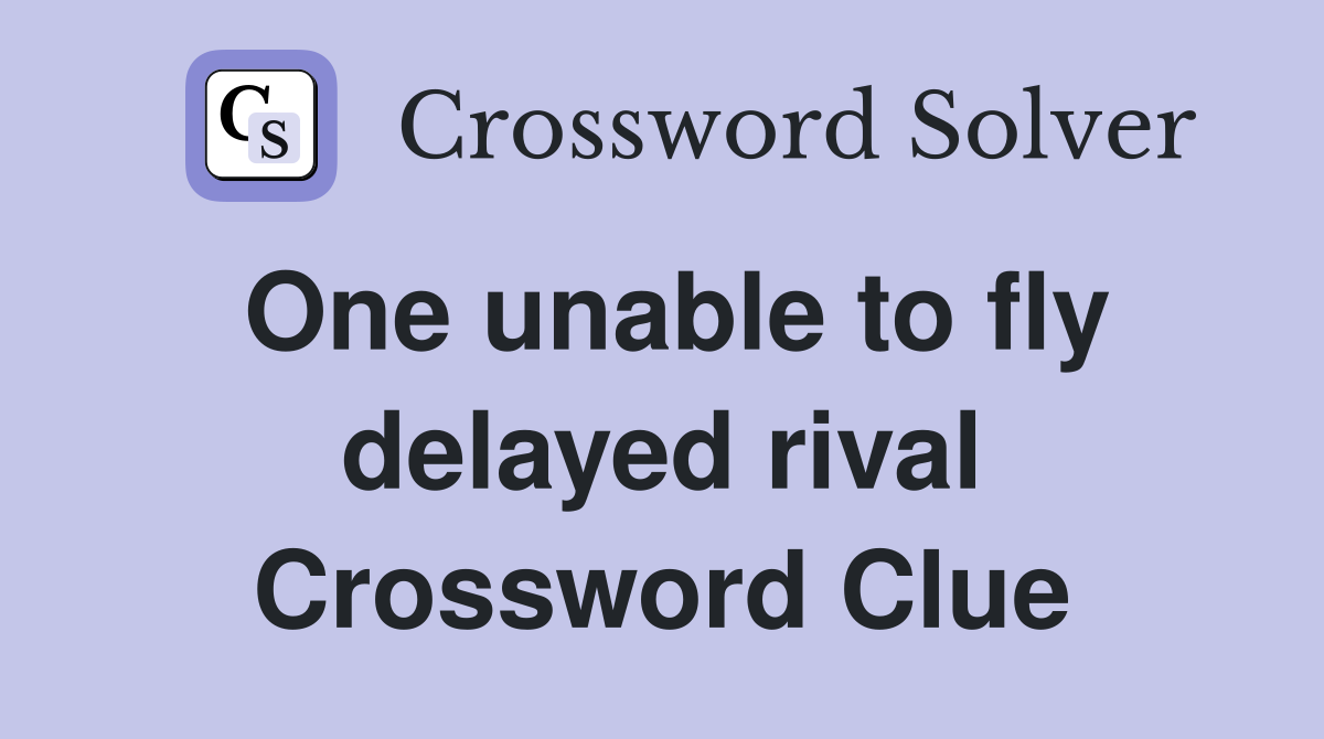 One unable to fly delayed rival Crossword Clue