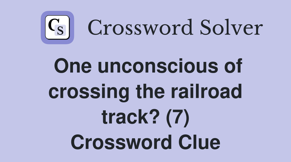 One unconscious of crossing the railroad track? (7) Crossword Clue