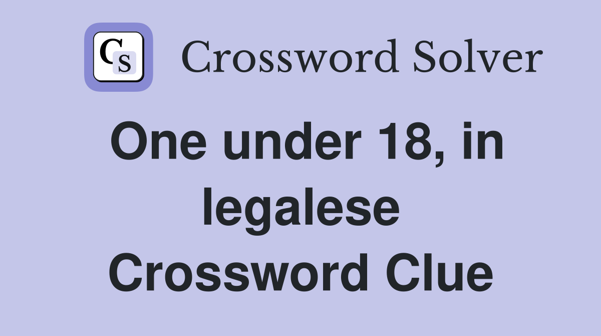 One under 18, in legalese Crossword Clue