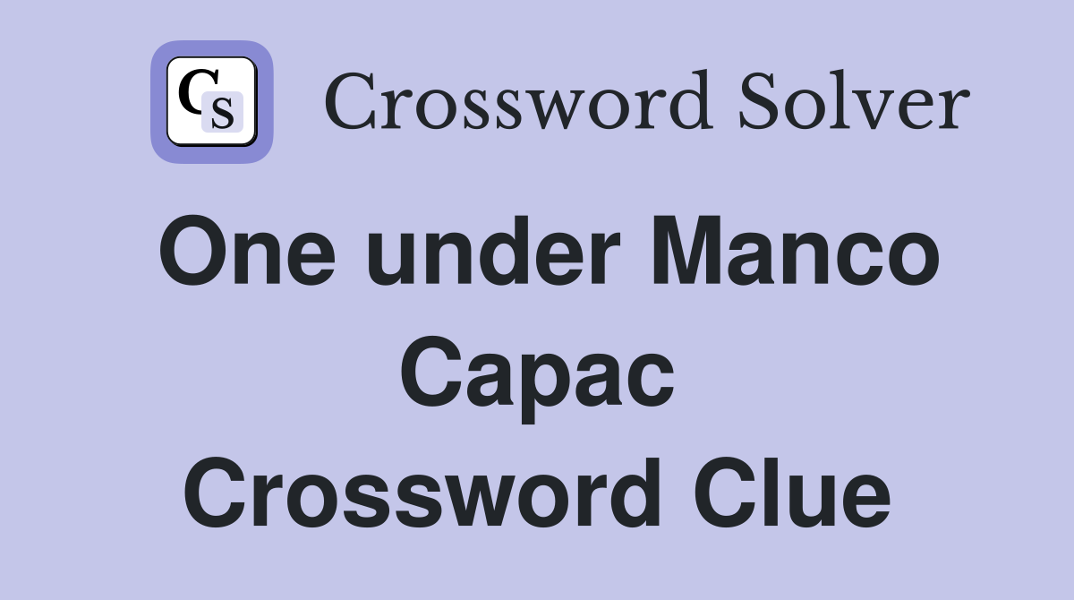 One under Manco Capac Crossword Clue