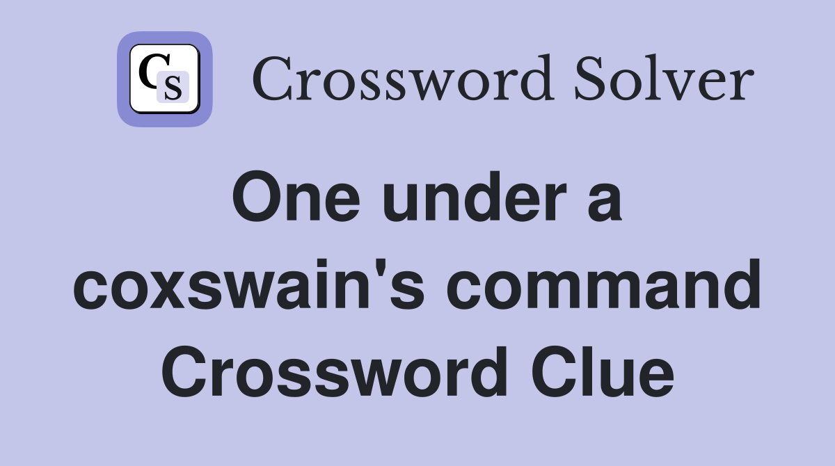 One under a coxswain's command Crossword Clue