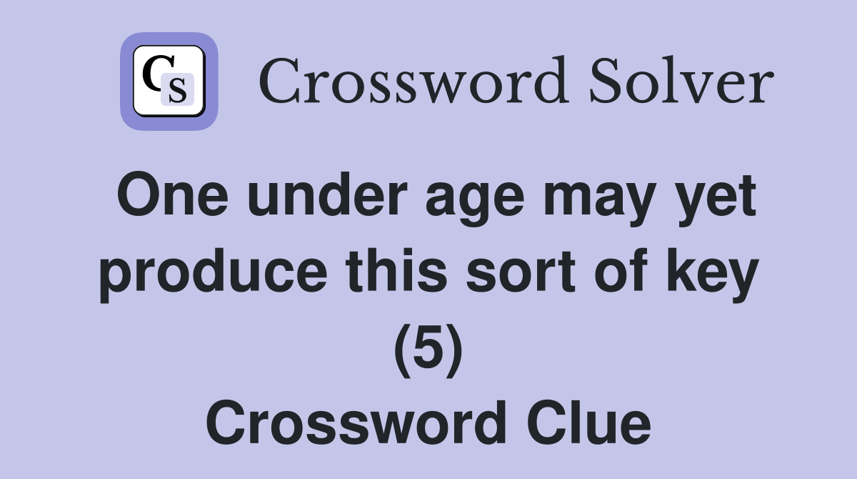 One under age may yet produce this sort of key (5) Crossword Clue