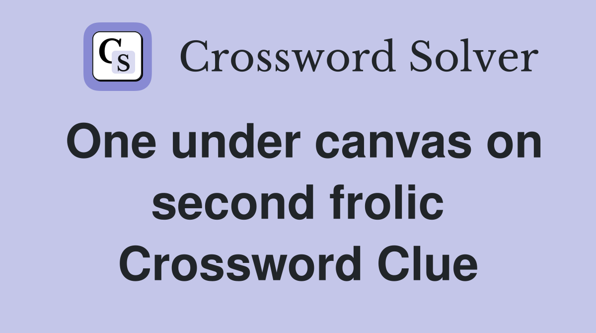 One under canvas on second frolic Crossword Clue