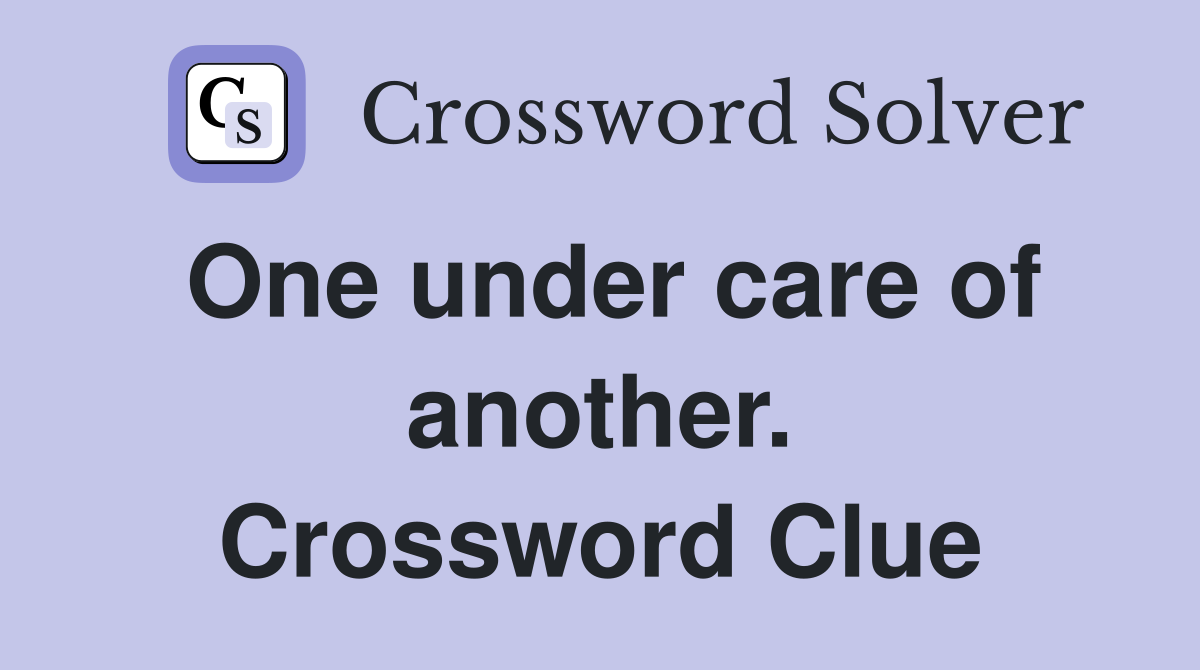 One under care of another. Crossword Clue