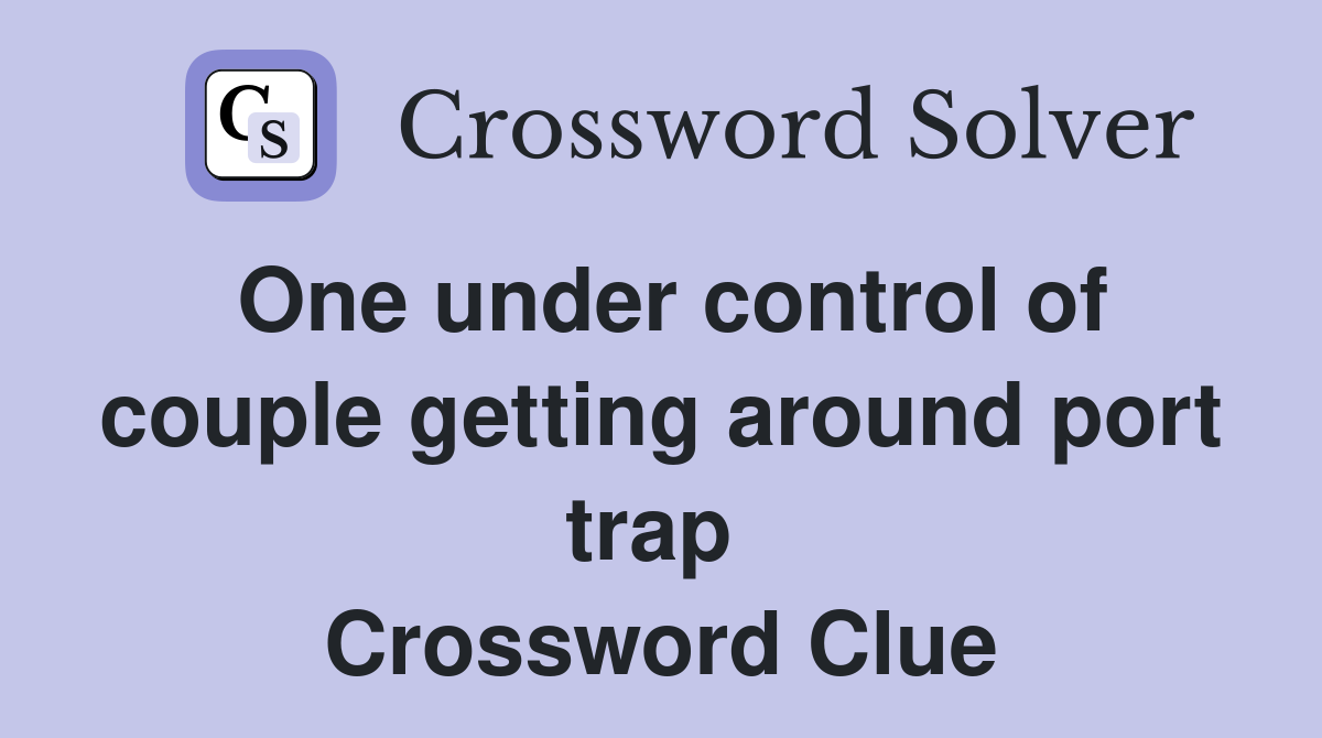 One under control of couple getting around port trap  Crossword Clue
