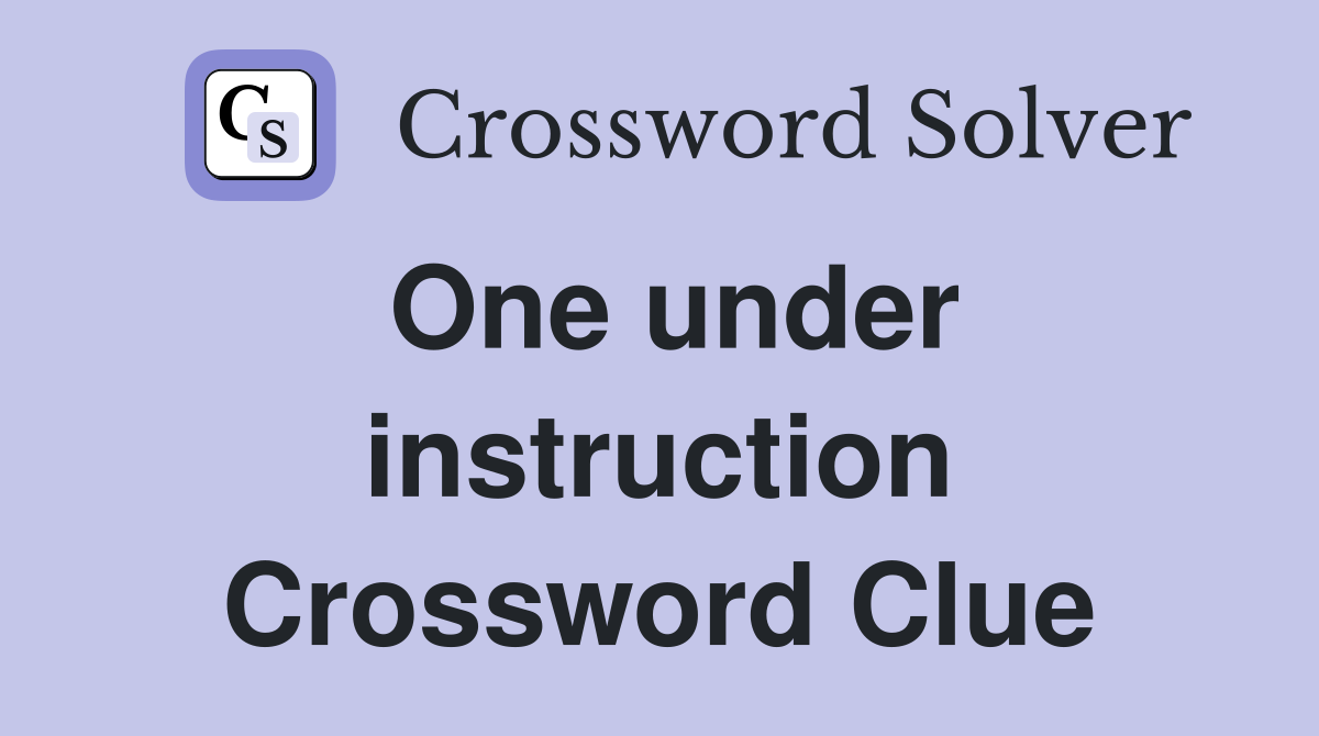 One under instruction Crossword Clue