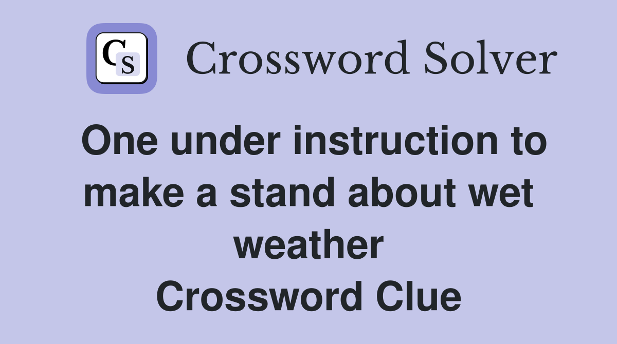 One under instruction to make a stand about wet weather Crossword Clue