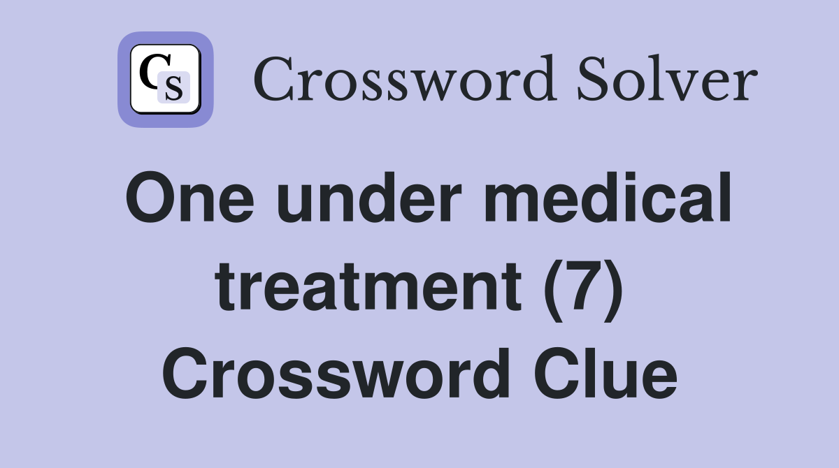 One under medical treatment (7) Crossword Clue