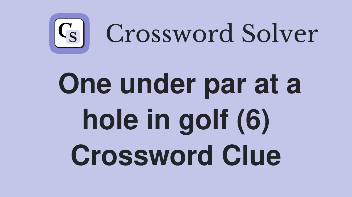 One under par at a hole in golf (6) Crossword Clue