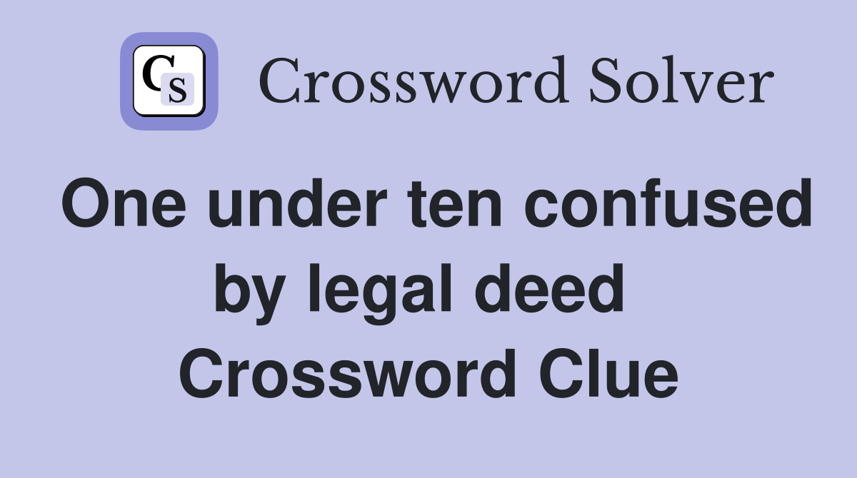 One under ten confused by legal deed  Crossword Clue