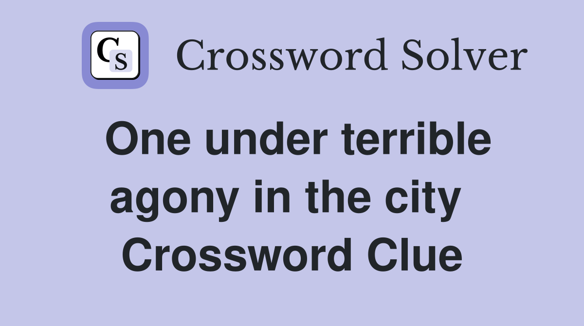 One under terrible agony in the city  Crossword Clue