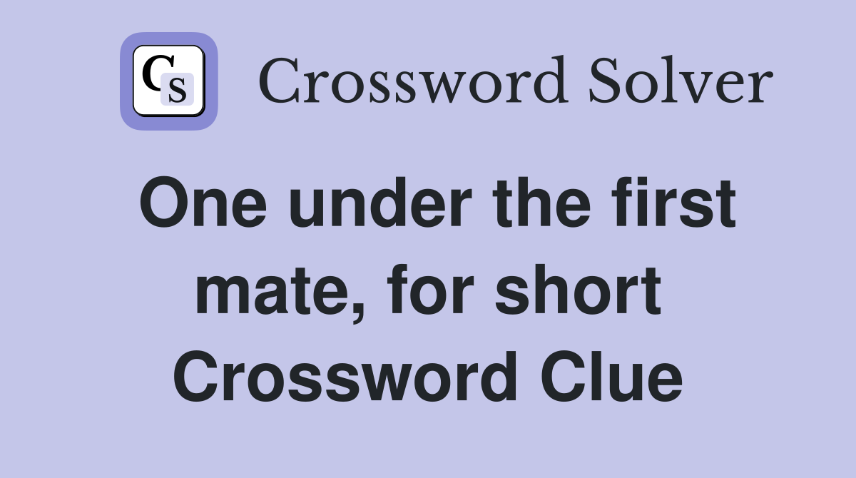 One under the first mate, for short Crossword Clue