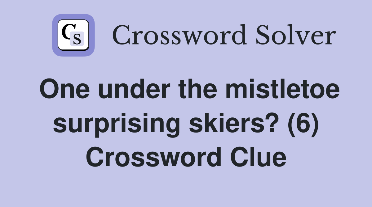 One under the mistletoe surprising skiers? (6) Crossword Clue