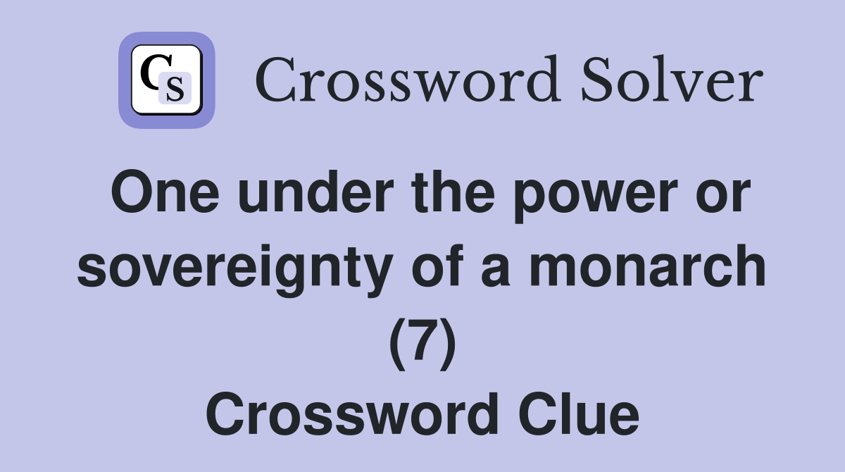 One under the power or sovereignty of a monarch (7) Crossword Clue