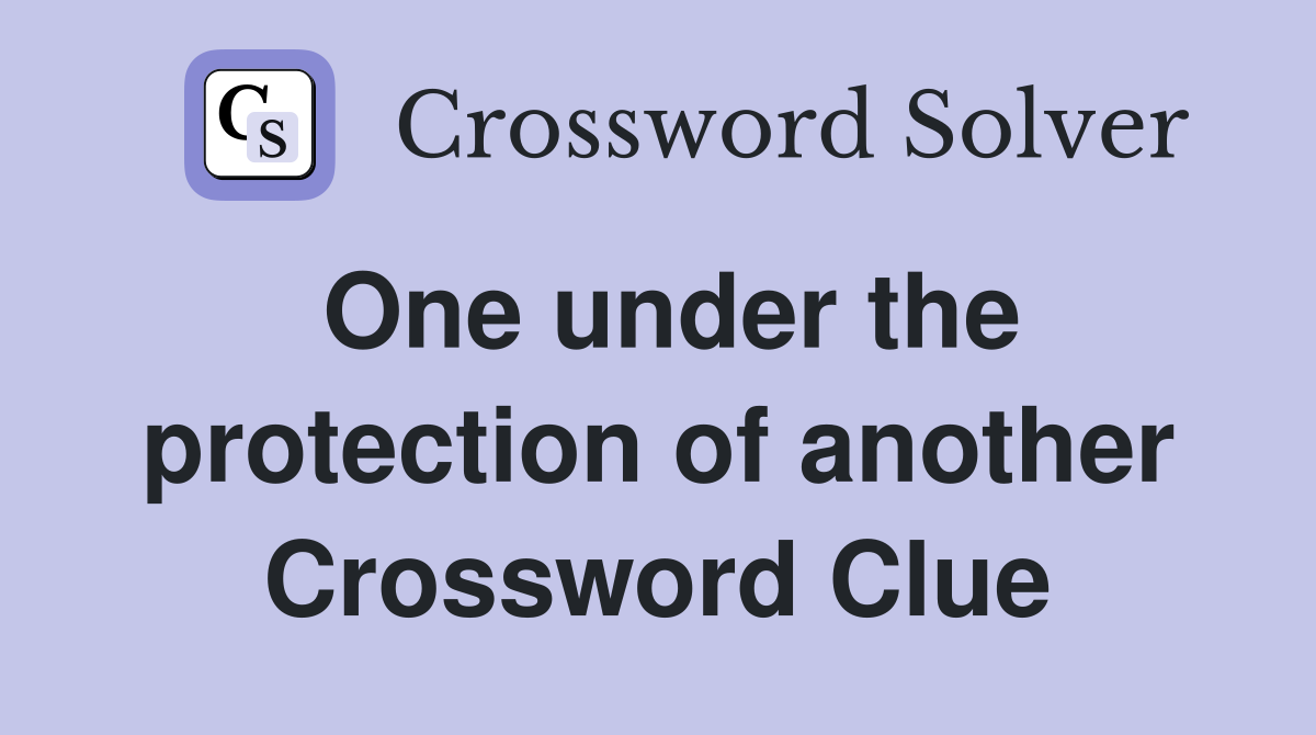 One under the protection of another Crossword Clue