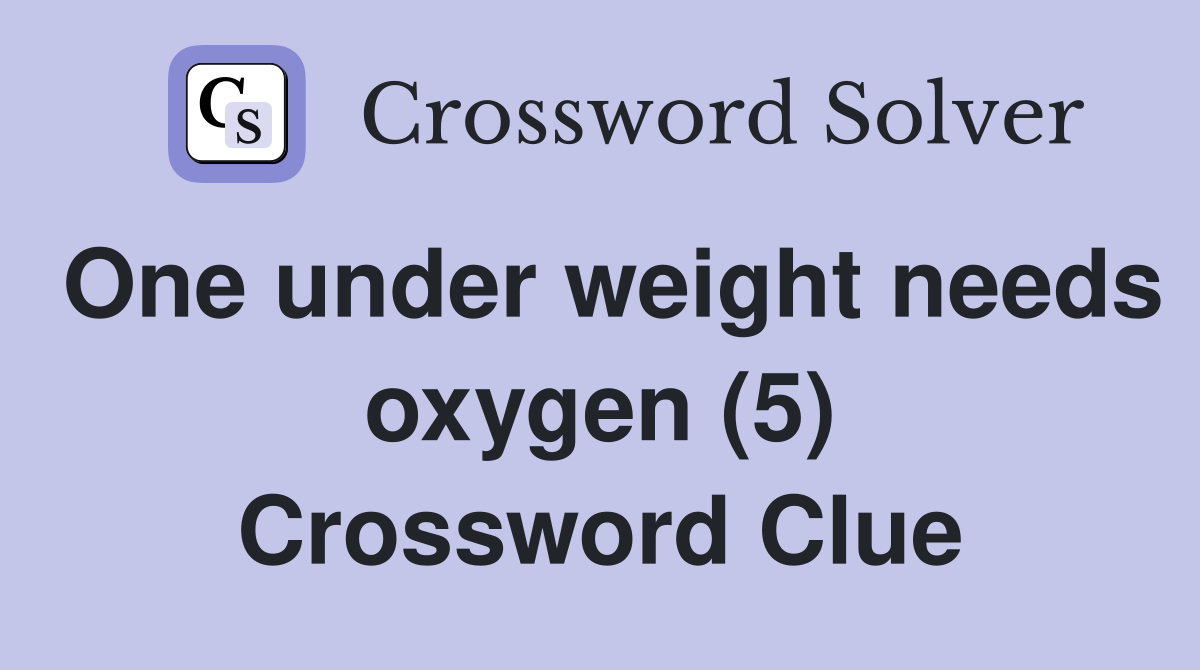 One under weight needs oxygen (5) Crossword Clue