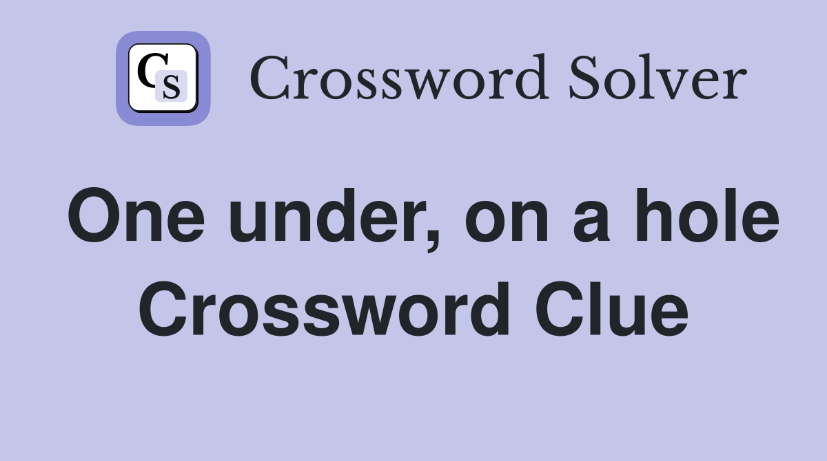 One under, on a hole Crossword Clue