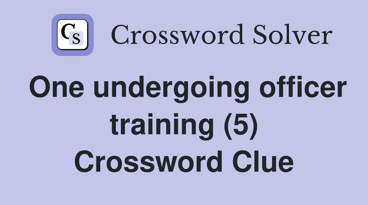 One undergoing officer training (5) Crossword Clue