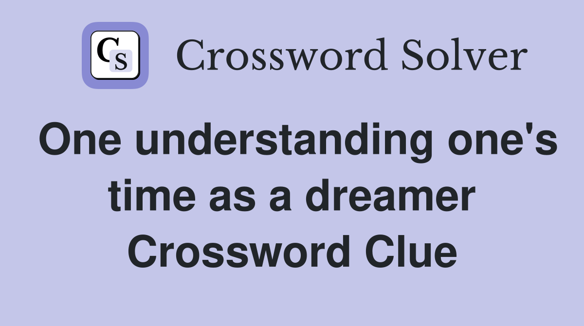 One understanding one's time as a dreamer Crossword Clue