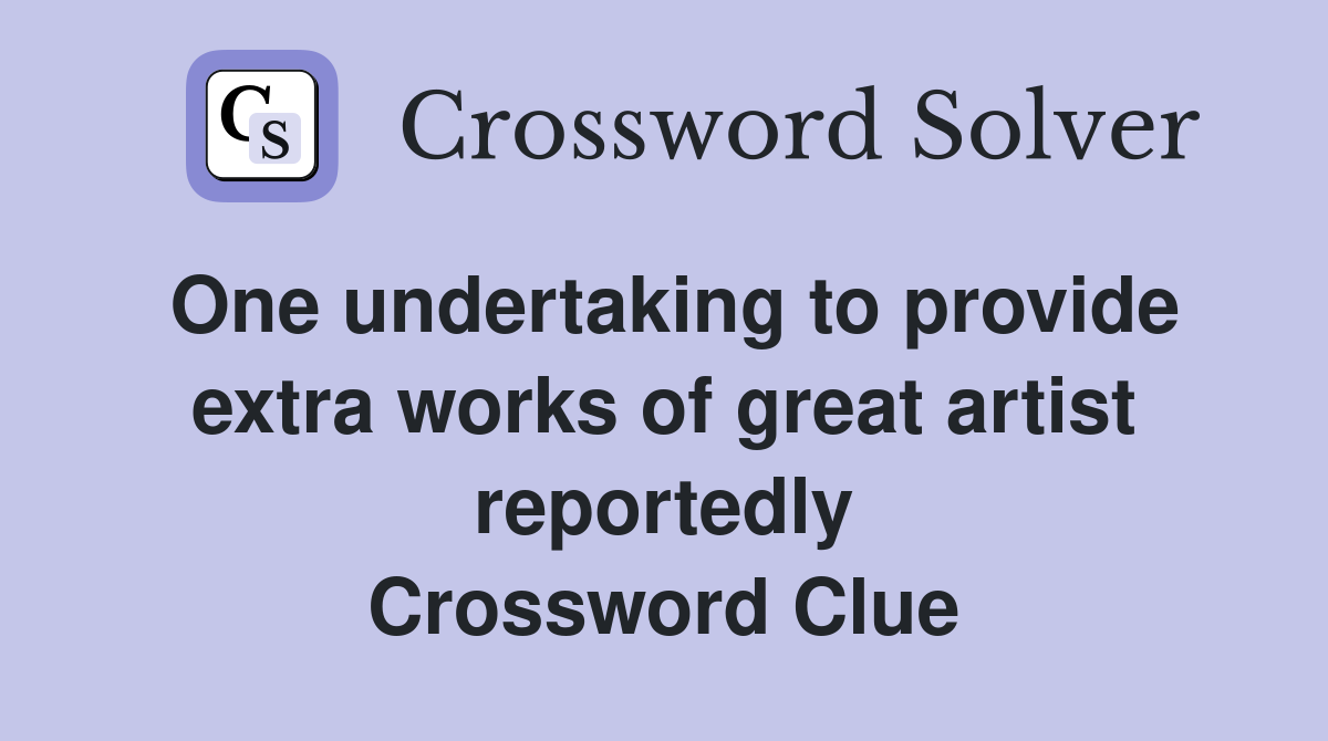 One undertaking to provide extra works of great artist reportedly Crossword Clue