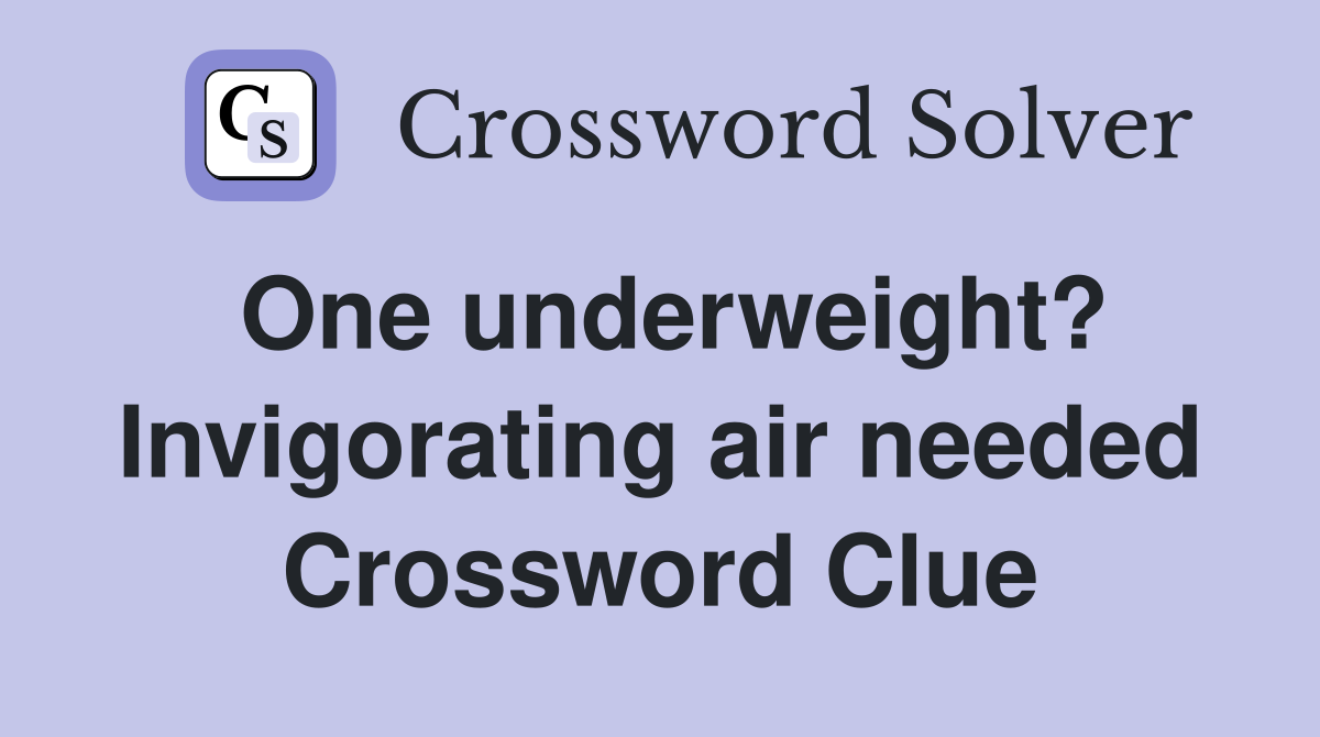 One underweight? Invigorating air needed Crossword Clue