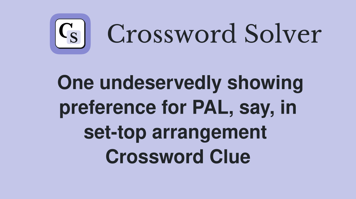 One undeservedly showing preference for PAL, say, in set-top arrangement  Crossword Clue