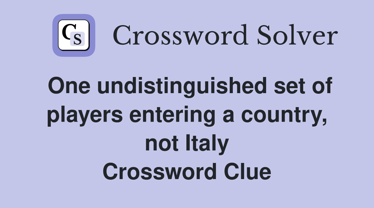 One undistinguished set of players entering a country, not Italy Crossword Clue