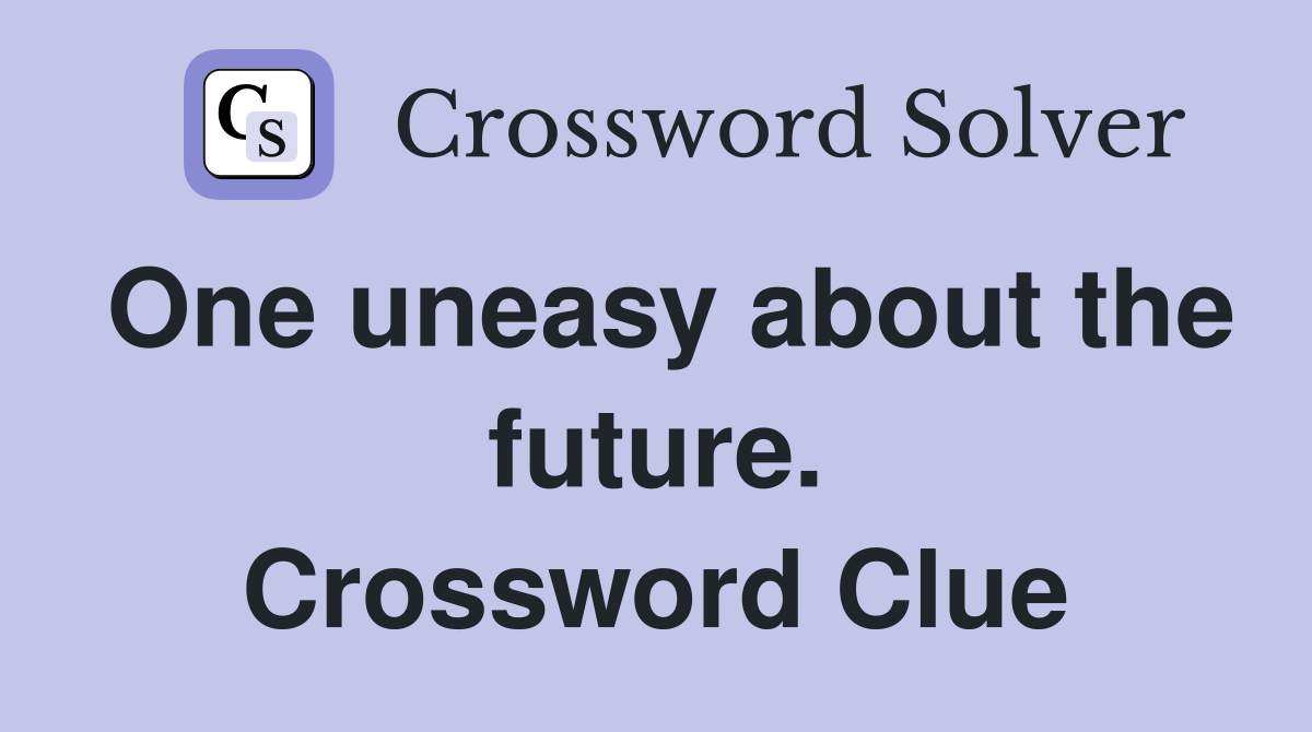One uneasy about the future. Crossword Clue
