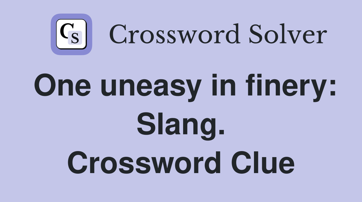 One uneasy in finery: Slang. Crossword Clue