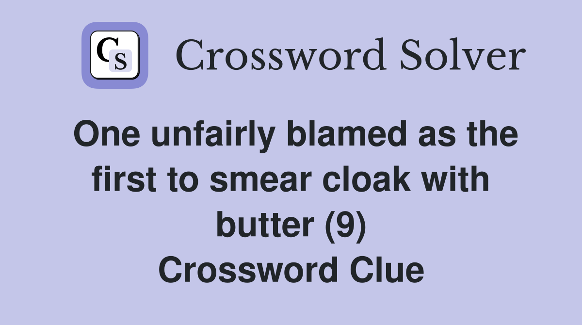 One unfairly blamed as the first to smear cloak with butter (9) Crossword Clue