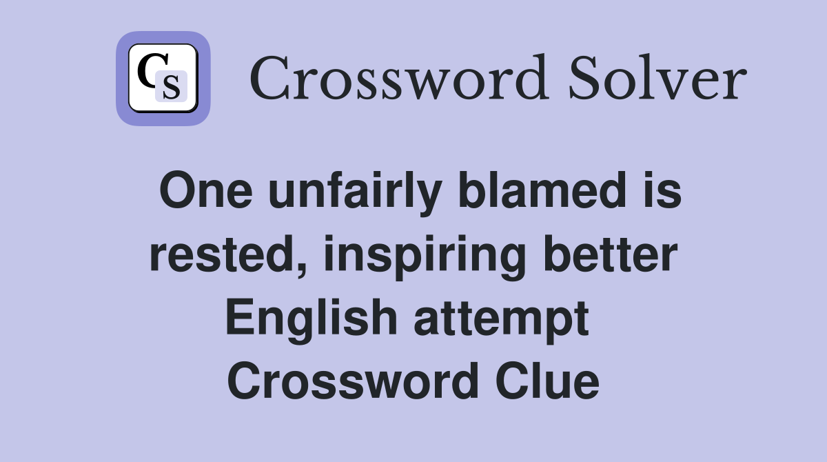 One unfairly blamed is rested, inspiring better English attempt  Crossword Clue